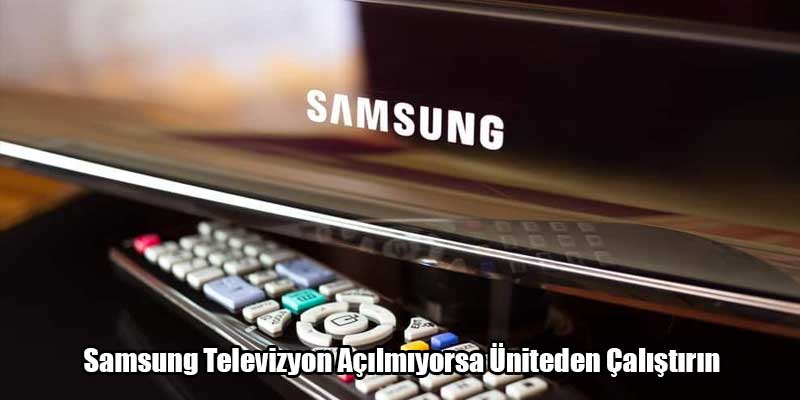 Samsung Televizyon Açılmıyorsa Üniteden Çalıştırın