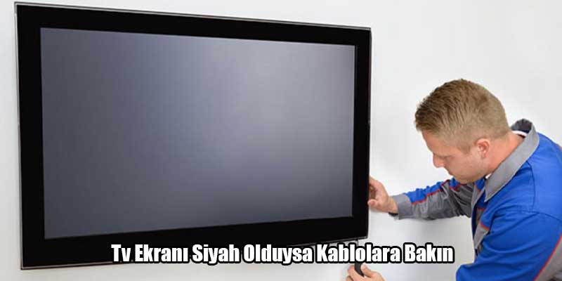 Tv Ekranı Siyah Olduysa Kablolara Bakın